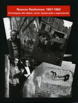 Nuevos Realismos: 1957-1962. Estrategias del objeto, entre readymade y espectáculo.