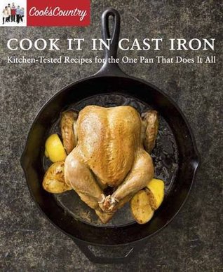 Cook It in Cast Iron: Kitchen-Tested Recipes for the One Pan That Does It All (Cook's Country)