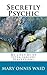 SECRETLY PSYCHIC: My Lifetime of Extra Sensory Perceptions