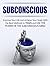 Subconscious: Improve Your Life and Achieve Your Goals With the Best Methods to Train and Use the Power of the Subconscious Mind (Subconscious, Subconscious mind, Subconscious mind programming)