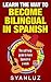 Spanish : Learn the way to become bilingual in Spanish: The self help guide to learn Spanish in a week. 10 X YOUR SPANISH