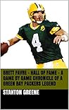Brett Favre – Hall Of Fame A Game By Game Chronicle Of A Green Bay Packers Legend Brett Favre – Hall Of Fame A Game By Game Chronicle Of A Green Bay Packers Legend