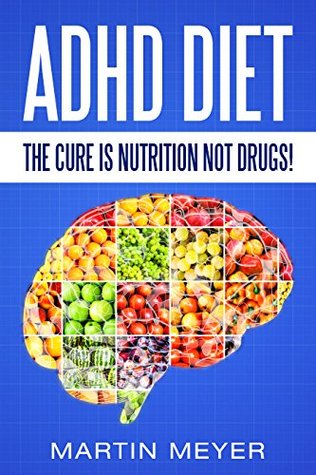 ADHD Diet: The Cure Is Nutrition Not Drugs (For: Children, Adult ADD, Marriage, Adults, Hyperactive Child) - Solution without Drugs or Medication