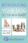 Introducing Your Dog To The New Baby: Illustrated, helpful parenting advice for nurturing your baby or child by Ideal Parent