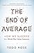 The End of Average by Todd Rose The End of Average by Todd Rose