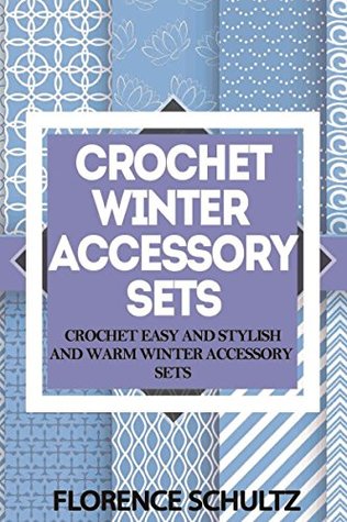 Crochet Winter Accessory Sets: Crochet Easy and Stylish and Warm Winter Accessory Sets (Kindle Edition)