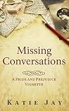 Missing Conversations: A Pride and Prejudice Vignette Missing Conversations: A Pride and Prejudice Vignette
