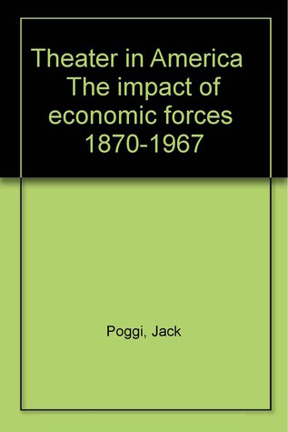Theatre in America: The Impact of Economic Forces, 1870-1967
