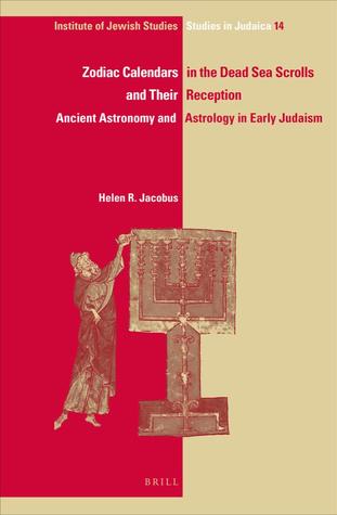 Zodiac Calendars in the Dead Sea Scrolls and Their Reception: Ancient Astronomy and Astrology in Early Judaism (IJS Studies in Judaica, 14)