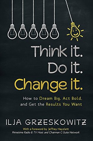 Think It. Do It. Change It.: How to Dream Big, Act Bold, and Get the Results You Want