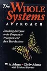 The Whole Systems Approach: Involving Everyone in the Company to Transform and Run Your Business The Whole Systems Approach: Involving Everyone in the Company to Transform and Run Your Business