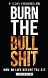 BURN THE BULLSHIT: How To Live Before You Die (eBook Version) BURN THE BULLSHIT: How To Live Before You Die (eBook Version)