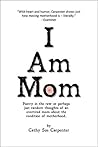 I Am Mom: Poetry in the raw or perhaps just random thoughts of an overtired mom about the condition of motherhood.
