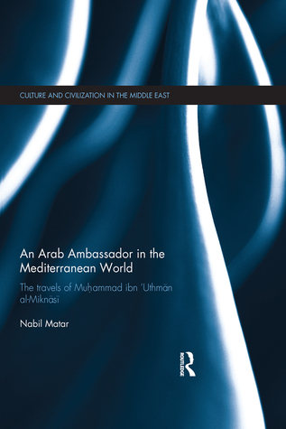 An Arab Ambassador in the Mediterranean World: The Travels of Muhammad ibn ‘Uthmān al-Miknāsī, 1779-1788