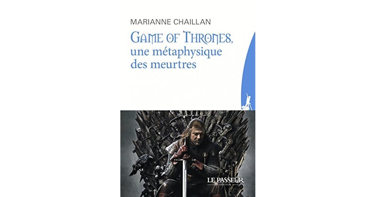 Game Of Thrones Une Métaphysique Des Meurtres Game of Thrones, une métaphysique des meurtres by Marianne Chaillan