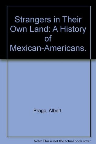 Strangers in Their Own Land: A History of Mexican-Americans. (Unknown Binding)