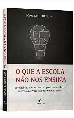 O Que a Escola Não Nos Ensina - Sete habilidades essenciais para uma vida de sucesso que você não aprende na escola