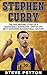 Stephen Curry: The Inspirational Story Of A Basketball Superstar – Stephen Curry - The Legend (The Unauthorized Biography)