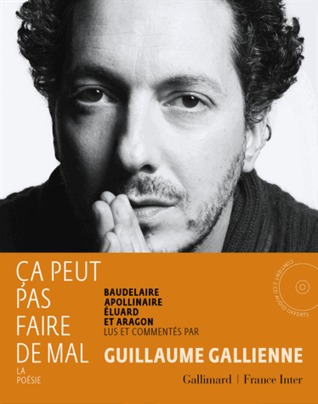 Ça peut pas faire de mal.  La poésie : Baudelaire, Apollinaire, Eluard et Aragon lus et commentés par Guillaume Gallienne