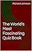 The World's Most Fascinatin...