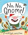 No, No, Gnome! by Ashlyn Anstee No, No, Gnome! by Ashlyn Anstee