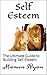 Self Esteem: The Ultimate Guide to Building Self Esteem