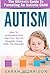 Autism: The Ultimate Guide To Parenting An Autistic Child - How To Understand And Help Your Son Or Daughter Cope With The Disorder (Autism Spectrum Disorder, Special Needs, Autism Spectrum)
