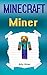 Minecraft Miner: Diary of a Minecraft Miner (Minecraft Diaries, Minecraft Books, Minecraft Books for Children, Minecraft Short Story, Minecraft Stories, Minecraft Xbox, Minecraft Villagers)