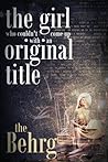 The Girl Who Couldn't Come Up With an Orignal Title by The Behrg