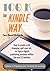 100K the Kindle Way: How to Create a Life Changing, Quit your Job, Six Figure Publishing Business Within the Next Twelve Months