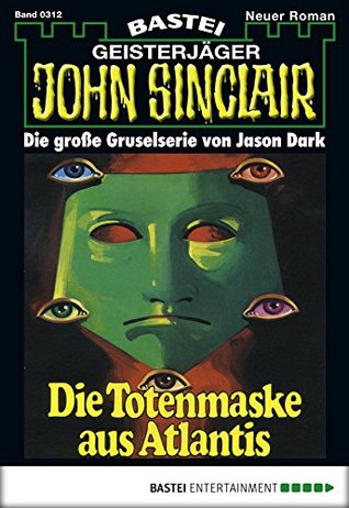 John Sinclair 312: Die Totenmaske aus Atlantis (3. Teil) (German Edition)