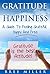 Gratitude & Happiness: A Guide to Feeling Grateful, Happy And Free: Grateful, Thankful, Blessed, Positive, Happiness, Abundance