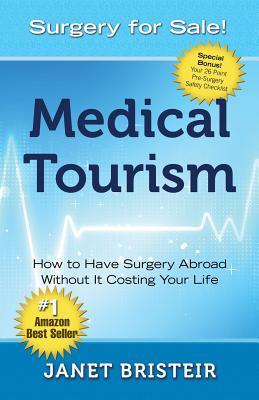 Medical Tourism - Surgery for Sale!: How to Have Surgery Abroad Without It Costing Your Life (Paperback)