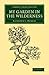 My Garden in the Wilderness (Cambridge Library Collection - Botany and Horticulture)