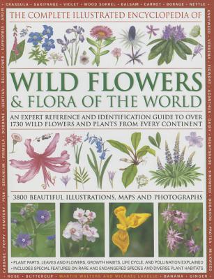 The Complete Illustrated Encyclopedia of Wild Flowers and Flora of the World: An Expert Reference And Identification Guide To Over 1730 Wild Flowers ... Beautiful Watercolours, Maps And Photographs