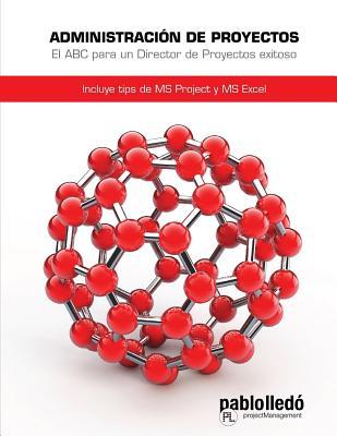 Administracion de Proyectos: El ABC para un Director de proyectos exitoso (Spanish Edition)