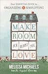Make Room for What You Love: Your Essential Guide to Organizing and Simplifying Make Room for What You Love: Your Essential Guide to Organizing and Simplifying