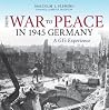 From War to Peace in 1945 Germany: A GI's Experience From War to Peace in 1945 Germany: A GI's Experience