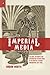 Imperial Media: Colonial Networks and Information Technologies in the British Literary Imagination, 1857–1918