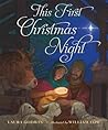 This First Christmas Night by Laura Godwin This First Christmas Night by Laura Godwin