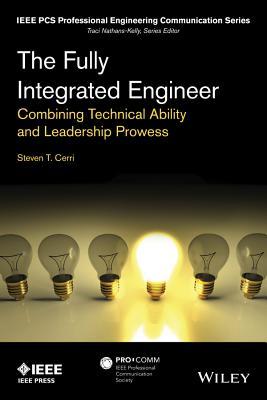 The Fully Integrated Engineer: Combining Technical Ability and Leadership Prowess (IEEE PCS Professional Engineering Communication Series)