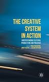 The Creative System in Action: Understanding Cultural Production and Practice