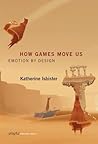 How Games Move Us by Katherine Isbister How Games Move Us by Katherine Isbister