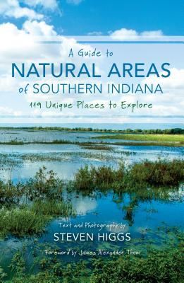A Guide to Natural Areas of Southern Indiana: 119 Unique Places to Explore (Indiana Natural Science)
