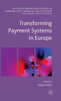 Transforming Payment Systems in Europe (Palgrave Macmillan Studies in Banking and Financial Institutions)