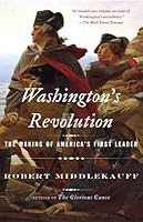 Washington's Revolution: The Making of America's First Leader