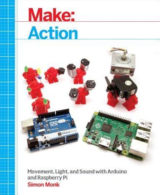 Make: Action: Movement, Light, and Sound with Arduino and Raspberry Pi