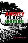 Angry 'Black' Woman Syndrome: Revisited: Volume 1: Her Mind (Angry Black Woman: Revisited) Angry 'Black' Woman Syndrome: Revisited: Volume 1: Her Mind (Angry Black Woman: Revisited)