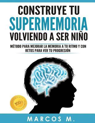 Construye tu supermemoria volviendo a ser niño: Método para mejorar la memoria a tu ritmo y con retos para ver tu progresión (Spanish Edition)