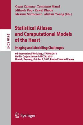 Statistical Atlases and Computational Models of the Heart. Imaging and Modelling Challenges: 6th International Workshop, STACOM 2015, Held in ... Vision, Pattern Recognition, and Graphics)